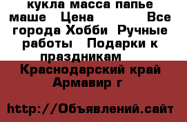 кукла масса папье маше › Цена ­ 1 000 - Все города Хобби. Ручные работы » Подарки к праздникам   . Краснодарский край,Армавир г.